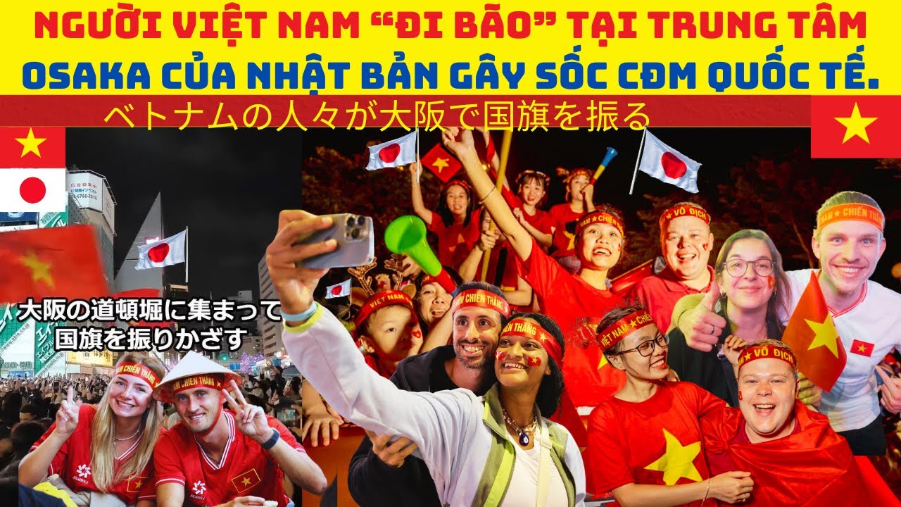 Người Việt Nam đi bão sau trận chung kết gặp Thái Lan tại Osaka Nhật Bản gây sốc CĐM quốc tế. Yêu VN