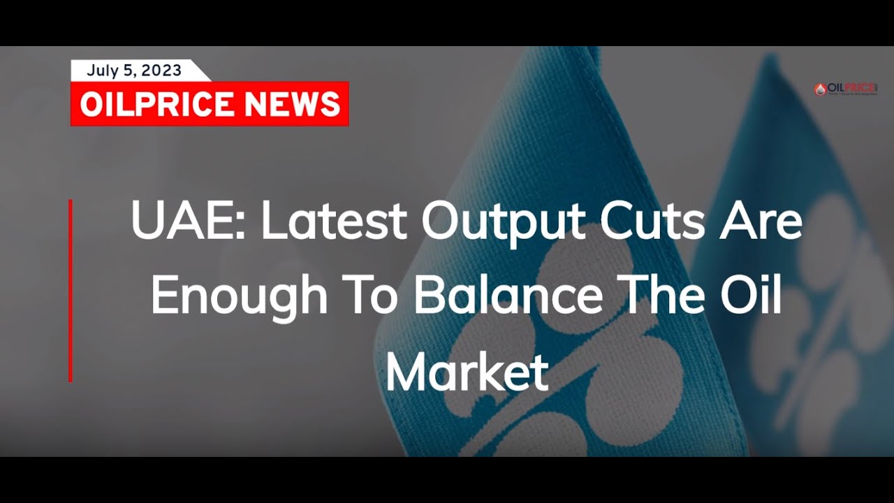 UAE: Latest Output Cuts Are Enough To Balance The Oil Market - YouTube