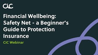 CiC Webinar: Financial Wellbeing Safety Net - A Beginner's Guide to Protection Insurance