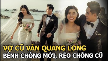 Vợ cũ Vân Quang Long bênh chồng mới, réo chồng cũ