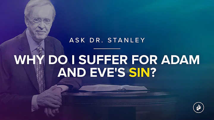 Why do I suffer for Adam and Eve's sin? - Ask Dr. Stanley