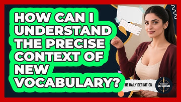 How Can I Understand The Precise Context Of New Vocabulary? - The Daily Definition