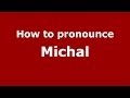 How to pronounce Michal (Polish/Poland) - PronounceNames.com