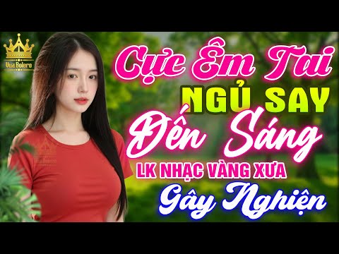 LK Bolero HAY NHẤT HIỆN NAY - Ca Nhạc Trữ Tình CỰC ÊM TAI Toàn Bài Hay, Nhạc Vàng Xưa Ru Ngủ Về Đêm
