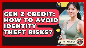 Gen Z Credit: How To Avoid Identity Theft Risks? - Gen Z Unfiltered