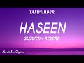 Haseen (Slowed + Reverb) | Talwiinder, NDS, Rippy Grewal | #haseen#lofi#slowedandreverb