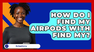 How Do I Find My AirPods With Find My? - Be App Savvy