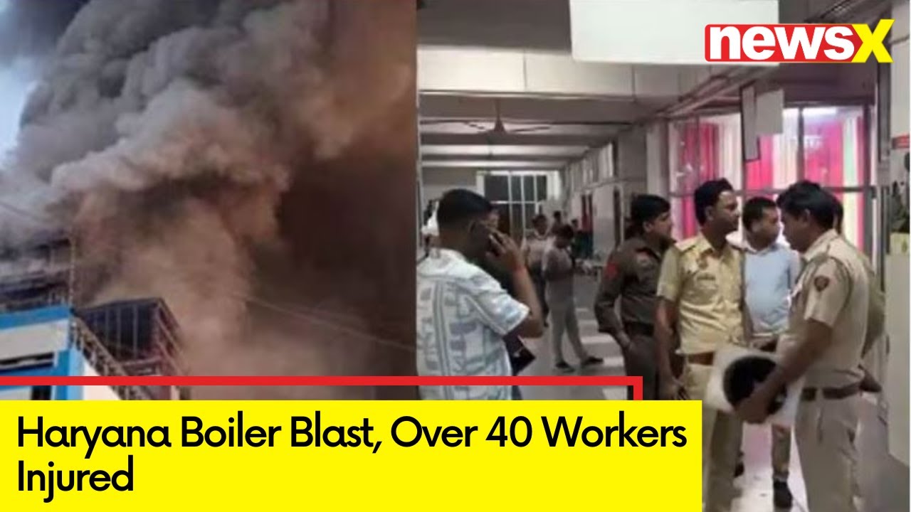 Haryana Boiler Blast | 40 Workers Injured | NewsX