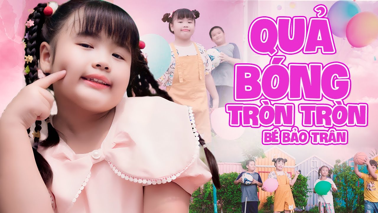 Quả Bóng Tròn Tròn - Bé Bảo Trân | Nhạc Thiếu Nhi Vui Nhộn, 4K