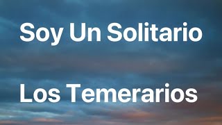 Video thumbnail of "Los Temerarios - Soy Un Solitario - Letra"