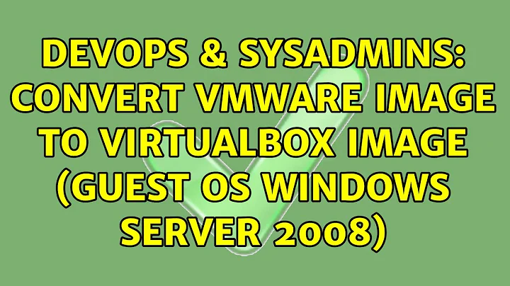 DevOps & SysAdmins: Convert VMware image to Virtualbox image (Guest OS Windows Server 2008)