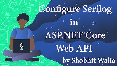 Configure Serilog in ASP.Net Core Web API