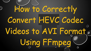 How to Correctly Convert HEVC Codec Videos to AVI Format Using FFmpeg