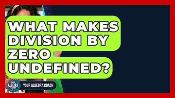 What Makes Division By Zero Undefined? - Your Algebra Coach