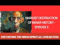 Marxist destruction of indian history  episode 3 distorting the hindu spiritual civilisation