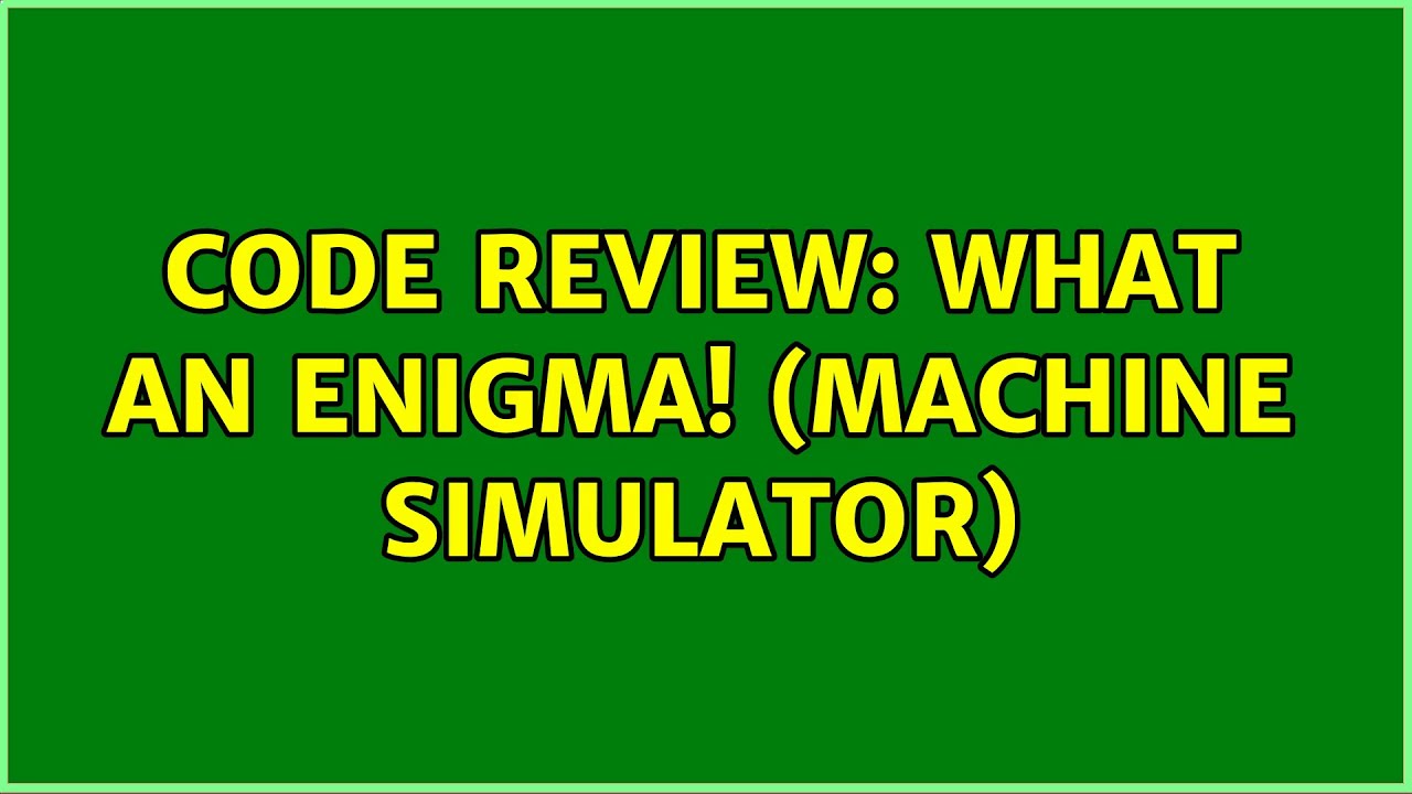 Code Review: What an Enigma! (Machine Simulator) (3 Solutions!!) - YouTube
