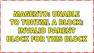 Magento: Unable to toHtml a block: Invalid parent block for this block (2 Solutions!!)