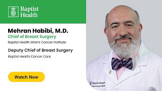 Meet Mehran Habibi, M.D., Deputy Chief for Breast Surgery at Baptist Health Cancer Care