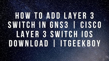 How to Add Layer 3 Switch in GNS3 | ITgeekBoy