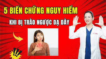 5 biến chứng nguy hiểm khi bị trào ngược dạ dày thực quản | Dr Trang