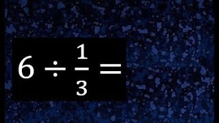 6 divided by 1/3 whole number divided by a fraction, division