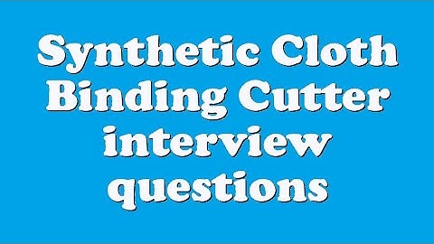 Synthetic Cloth Binding Cutter interview questions