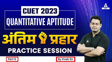 CUET 2023 Quantitative Aptitude | Practice Session Part 5  | By Vivek Sir