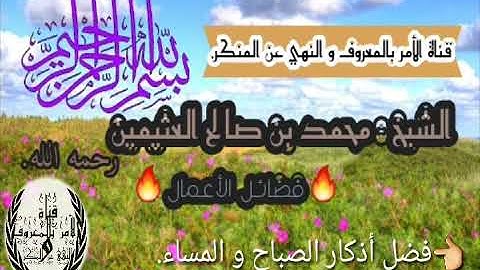 فضل أذكار الصباح و المساء، الشيخ محمد بن صالح العثيمين.