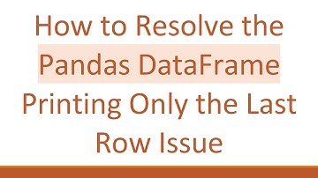 How to Resolve the Pandas DataFrame Printing Only the Last Row Issue