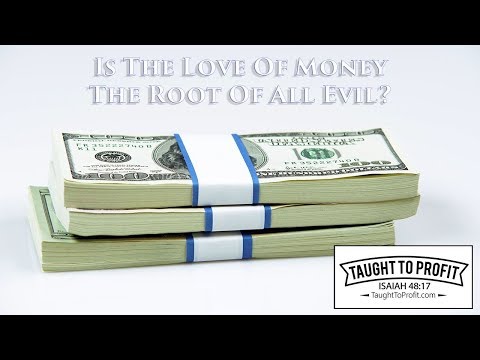 Is The Love Of Money The Root Of All Evil?