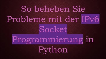 So beheben Sie Probleme mit der IPv6 Socket Programmierung in Python