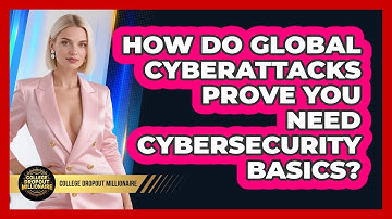 How Do Global Cyberattacks Prove You Need Cybersecurity Basics? - College Dropout Millionaire