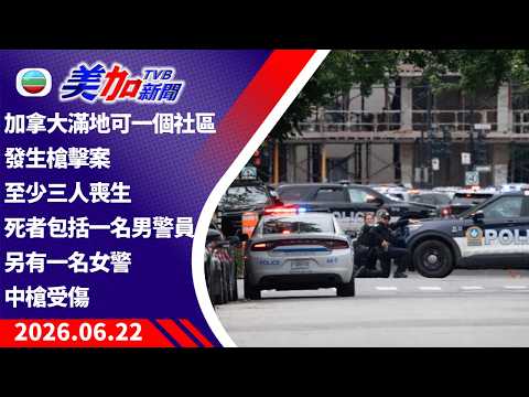 TVB 美加新聞｜加拿大滿地可一個社區發生槍擊案至少三人喪生 死者包括一名男警員 另有一名女警中槍受傷｜加拿大新聞｜2026 年 6 月 22 日