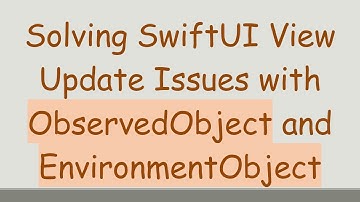Solving SwiftUI View Update Issues with ObservedObject and EnvironmentObject