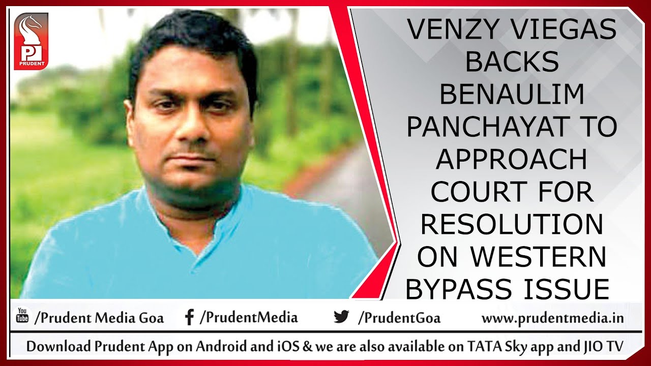 VENZY VIEGAS BACKS BENAULIM PANCHAYAT TO APPROACH COURT FOR RESOLUTION ON WESTERN BYPASS ISSUE