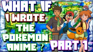 What If I wrote the Pokémon Anime Part 1 (3,000 Subscriber Special)