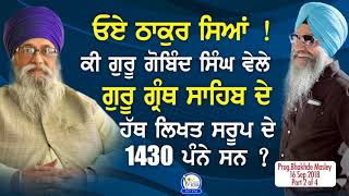 ਓਏ ਠਾਕੁਰ ਸਿਆਂ! ਕੀ ਗੁਰੂ ਗੋਬਿੰਦ ਸਿੰਘ ਵੇਲੇ,ਗੁਰੂ ਗ੍ਰੰਥ ਸਾਹਿਬ ਦੇ,ਹੱਥ ਲਿਖਤ ਸਰੂਪ ਦੇ ਵੀ 1430ਪੰਨੇ ਸਨ?|16.9.18