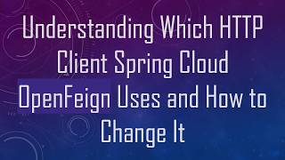 Full Understanding Which HTTP Client Spring Cloud OpenFeign Uses and How to Change It News