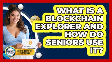 What Is A Blockchain Explorer And How Do Seniors Use It? - Crypto Simplified for Seniors