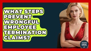 What Steps Prevent Wrongful Employee Termination Claims? - Avoiding Common Legal Mistakes