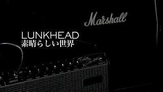 LUNKHEAD｢素晴らしい世界｣