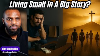 Living Small in a Big Story: Don’t Miss What Matters Most