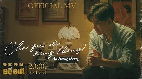 CHA GIÀ RỒI ĐÚNG KHÔNG - ALI HOÀNG DƯƠNG | OFFICIAL MV | OST BỐ GIÀ 2021