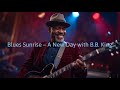 Blues Sunrise – A New Day with B.B. King