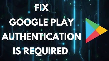 How to Fix Google Play Authentication is Required
