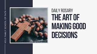 [Daily Rosary Meditations] The Art of Making Good Decisions