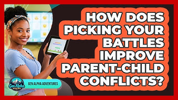 How Does Picking Your Battles Improve Parent-child Conflicts? - Gen Alpha Adventures