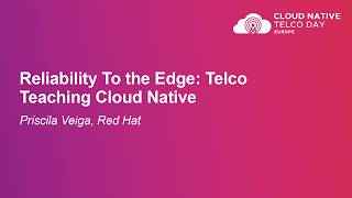 Reliability To the Edge: Telco Teaching Cloud Native - Priscila Veiga, Red Hat