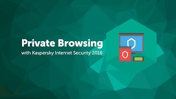 Private Browsing with Kaspersky Internet Security 2018