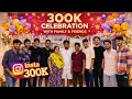 300K celebration with family and friends 😍